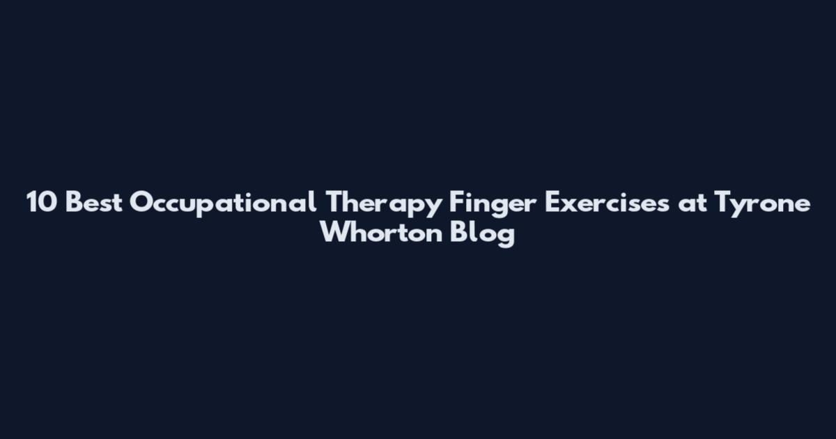 10 Best Occupational Therapy Finger Exercises at Tyrone Whorton Blog