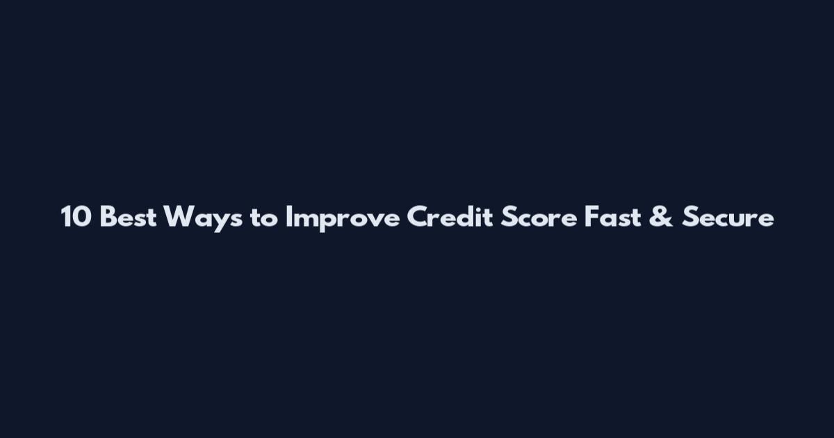 10 Best Ways to Improve Credit Score Fast & Secure