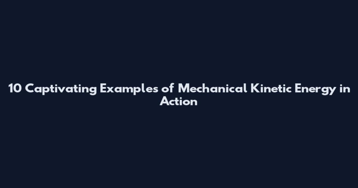 10 Captivating Examples of Mechanical Kinetic Energy in Action