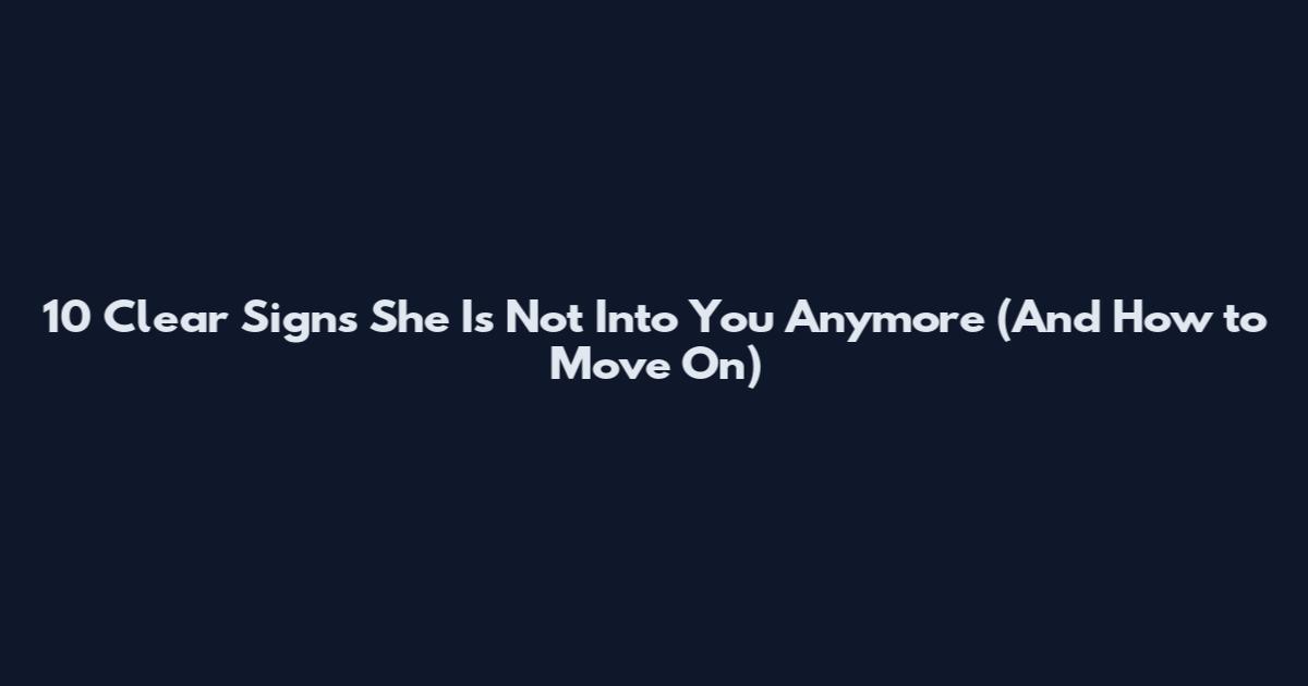 10 Clear Signs She Is Not Into You Anymore (And How to Move On)