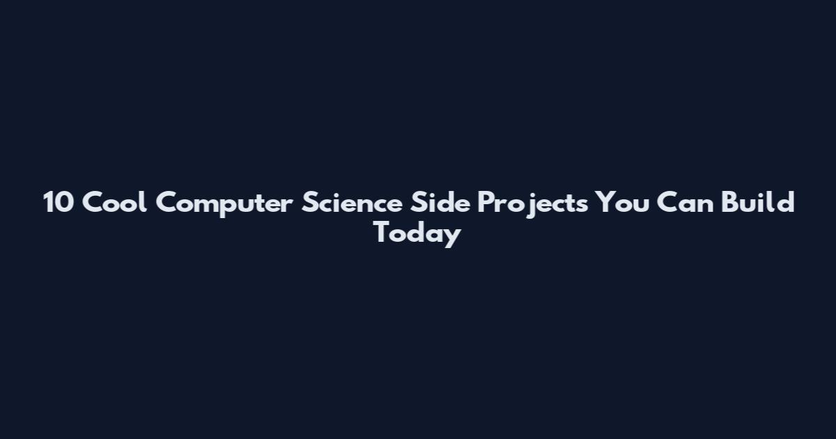 10 Cool Computer Science Side Projects You Can Build Today