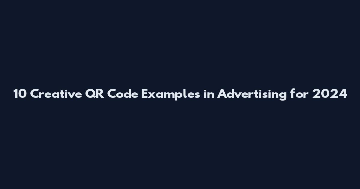 10 Creative QR Code Examples in Advertising for 2024