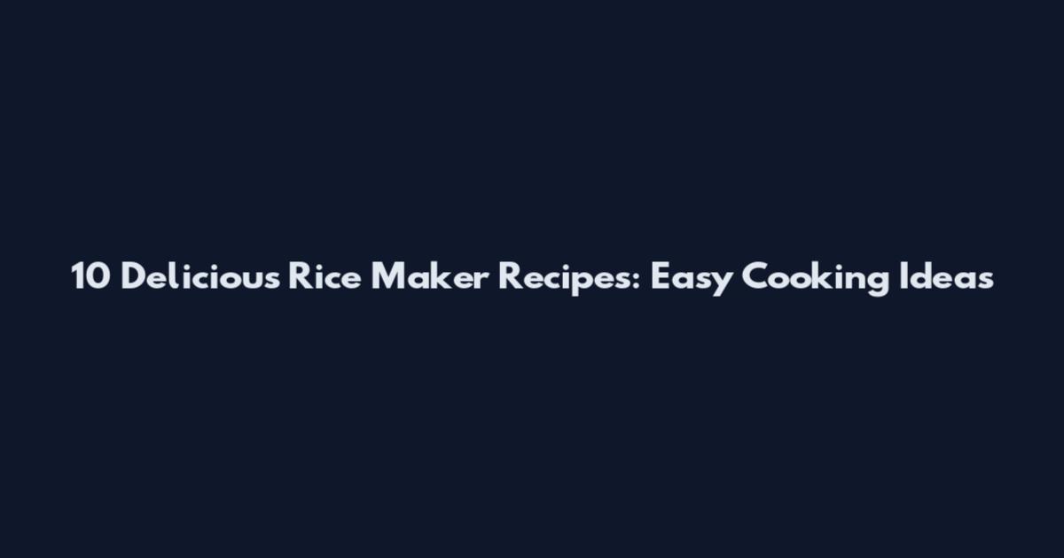 10 Delicious Rice Maker Recipes: Easy Cooking Ideas