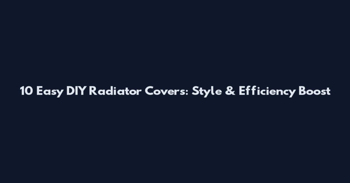10 Easy DIY Radiator Covers: Style & Efficiency Boost