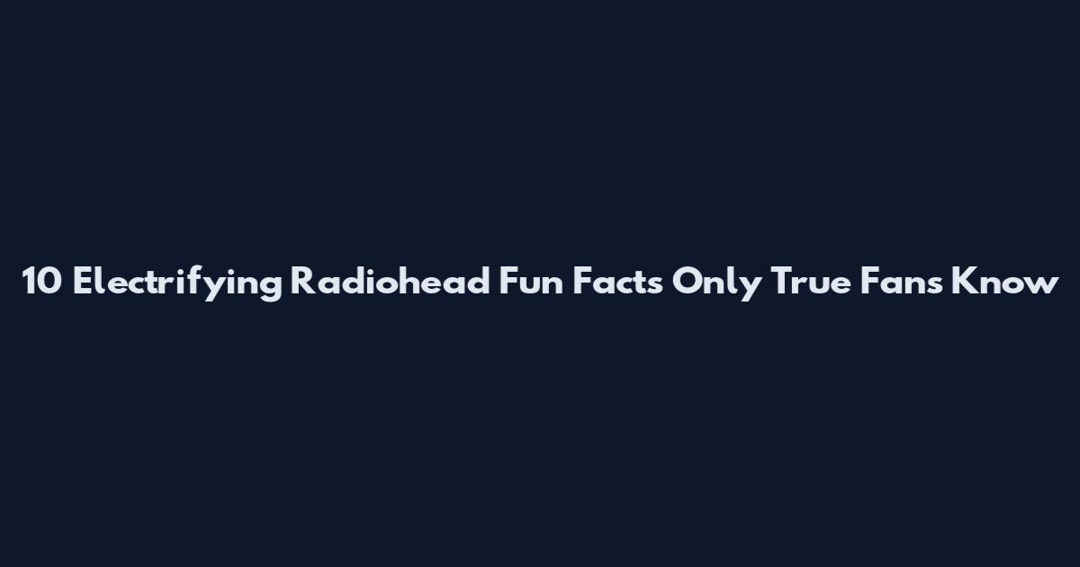 10 Electrifying Radiohead Fun Facts Only True Fans Know