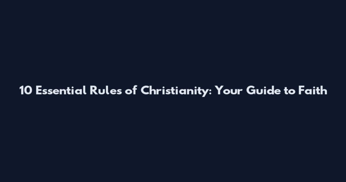 10 Essential Rules of Christianity: Your Guide to Faith