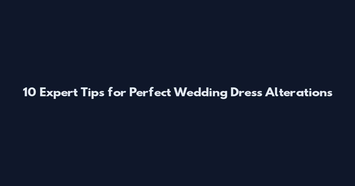 10 Expert Tips for Perfect Wedding Dress Alterations