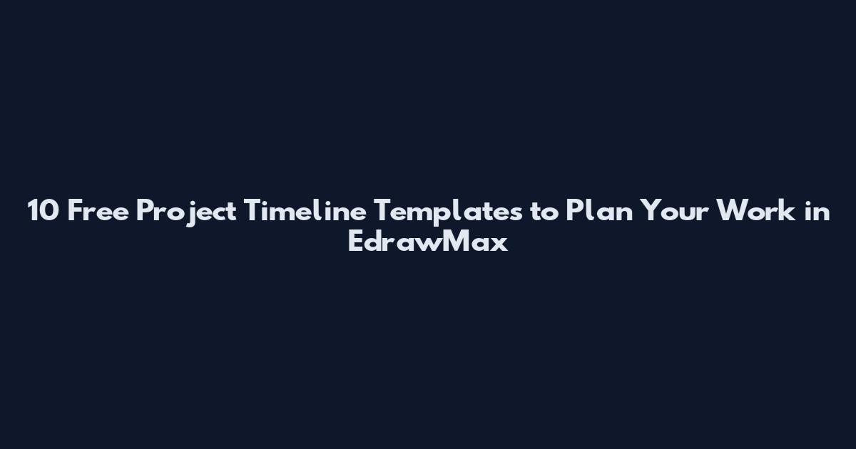 10 Free Project Timeline Templates to Plan Your Work in EdrawMax