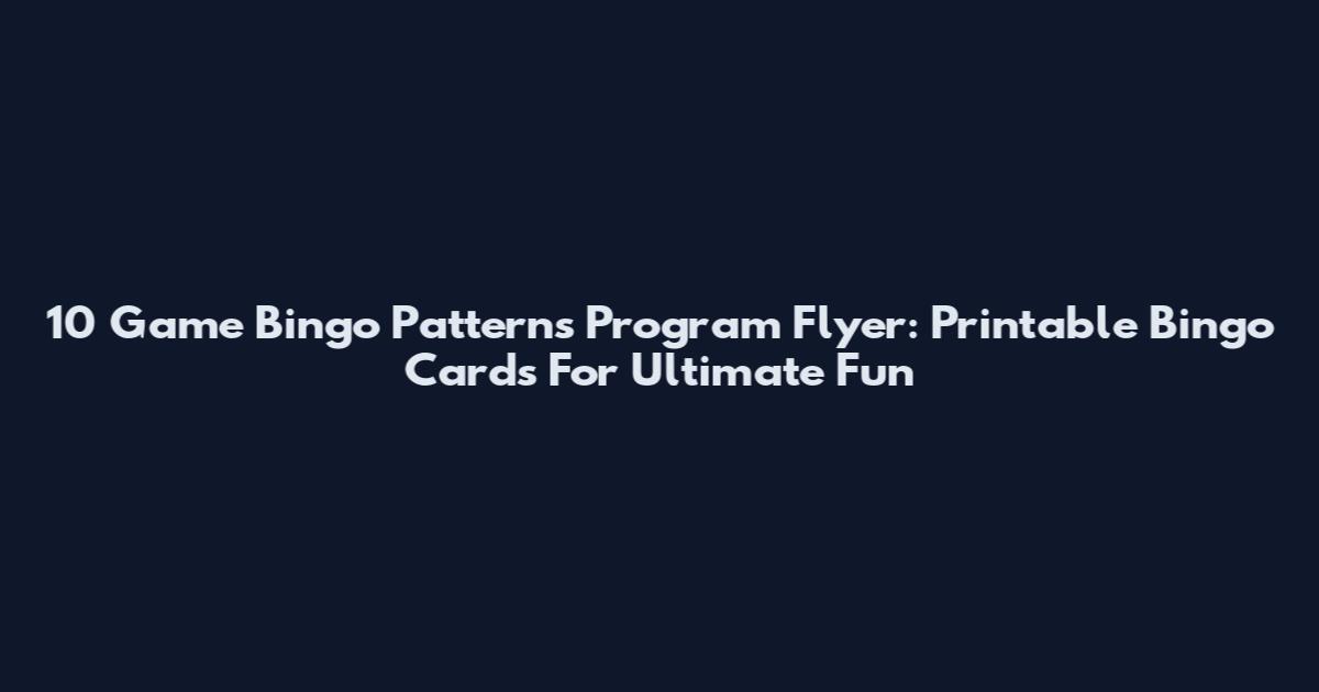10 Game Bingo Patterns Program Flyer: Printable Bingo Cards For Ultimate Fun