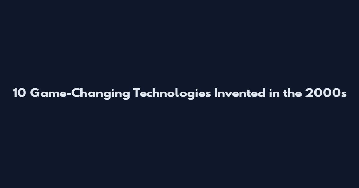 10 Game-Changing Technologies Invented in the 2000s