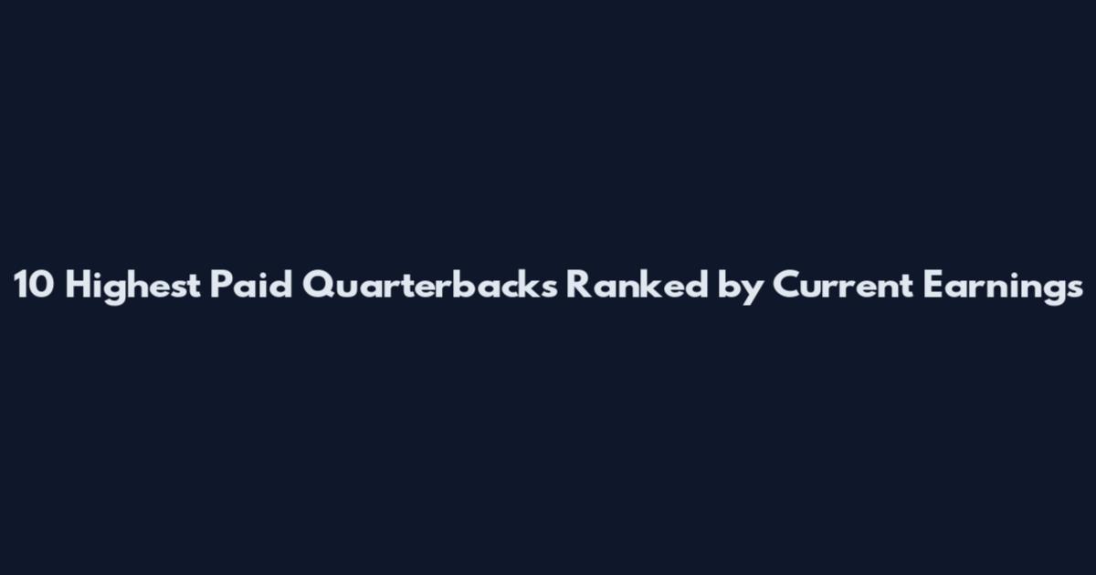 10 Highest Paid Quarterbacks Ranked by Current Earnings