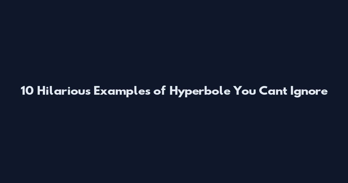 10 Hilarious Examples of Hyperbole You Can't Ignore
