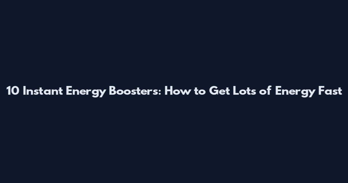 10 Instant Energy Boosters: How to Get Lots of Energy Fast