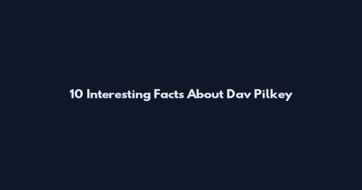 10 Interesting Facts About Dav Pilkey