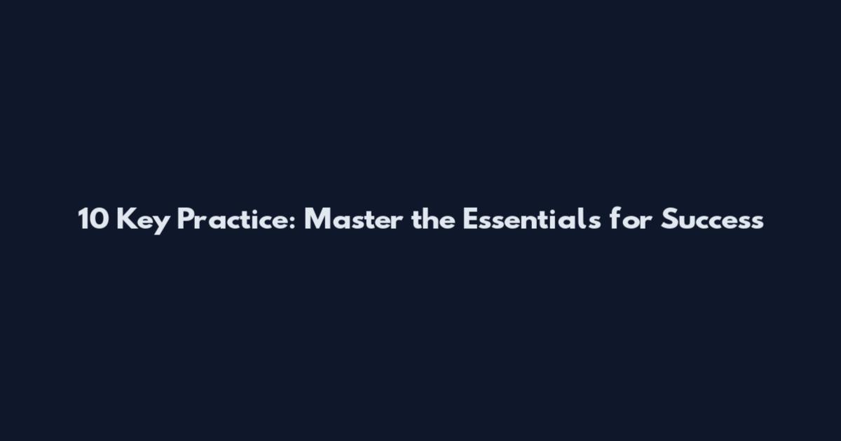 10 Key Practice: Master the Essentials for Success