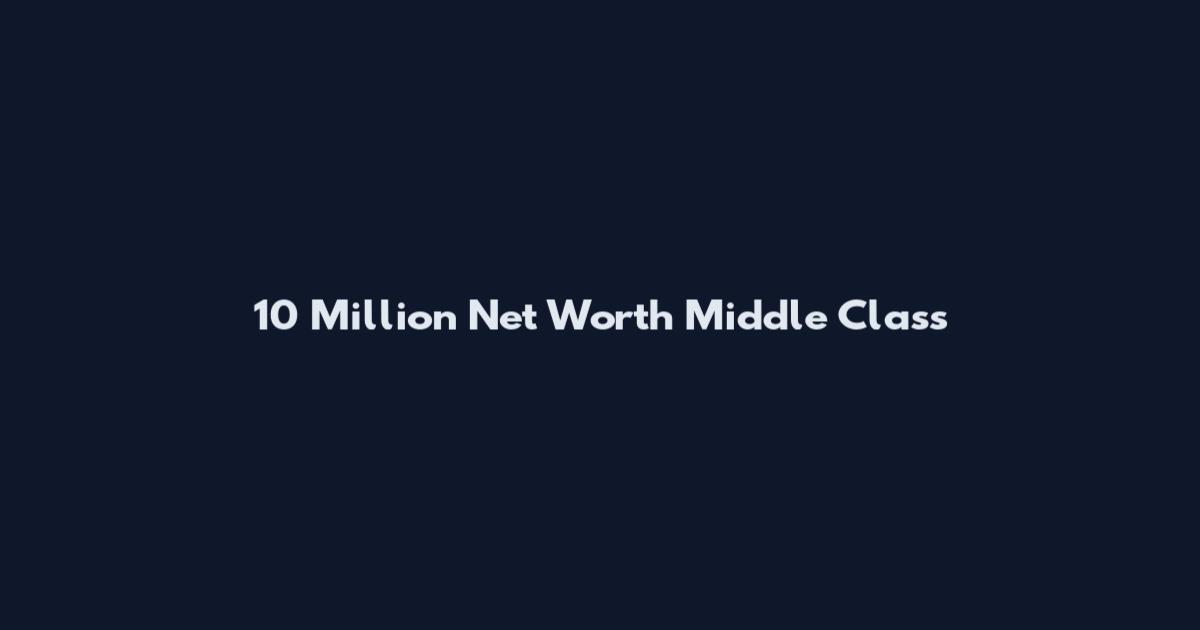 10 Million Net Worth Middle Class