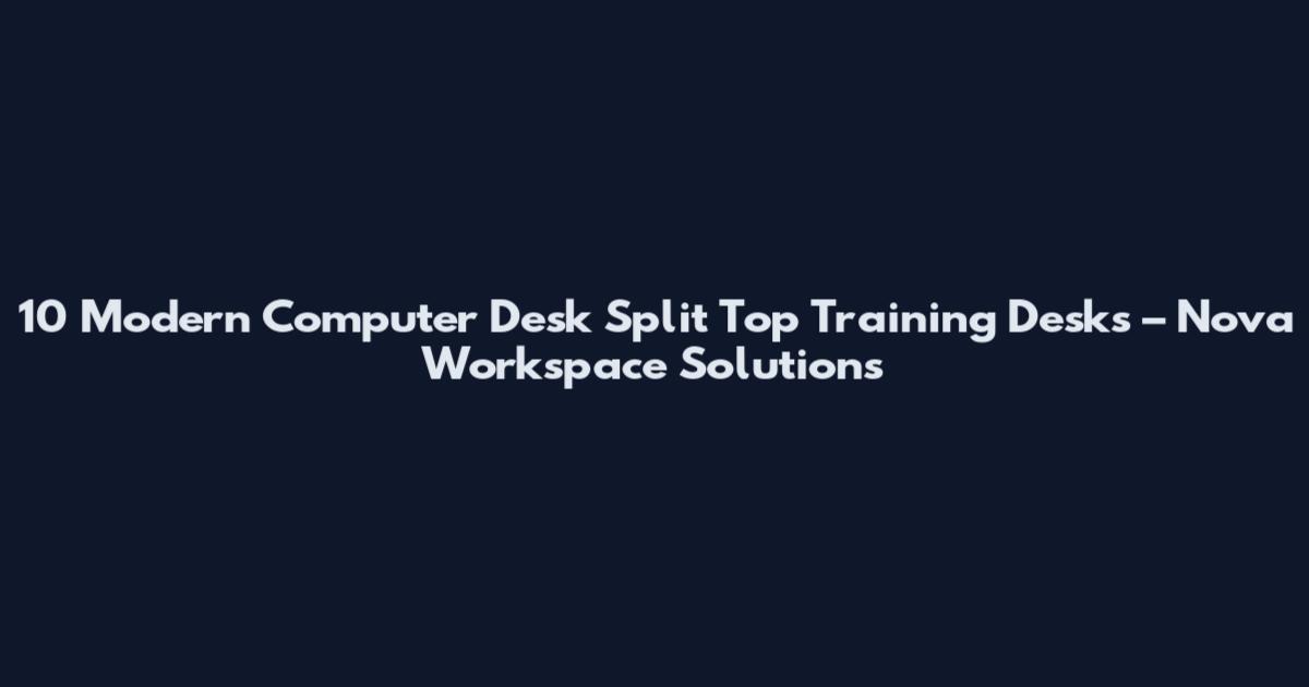 10 Modern Computer Desk Split Top Training Desks – Nova Workspace Solutions