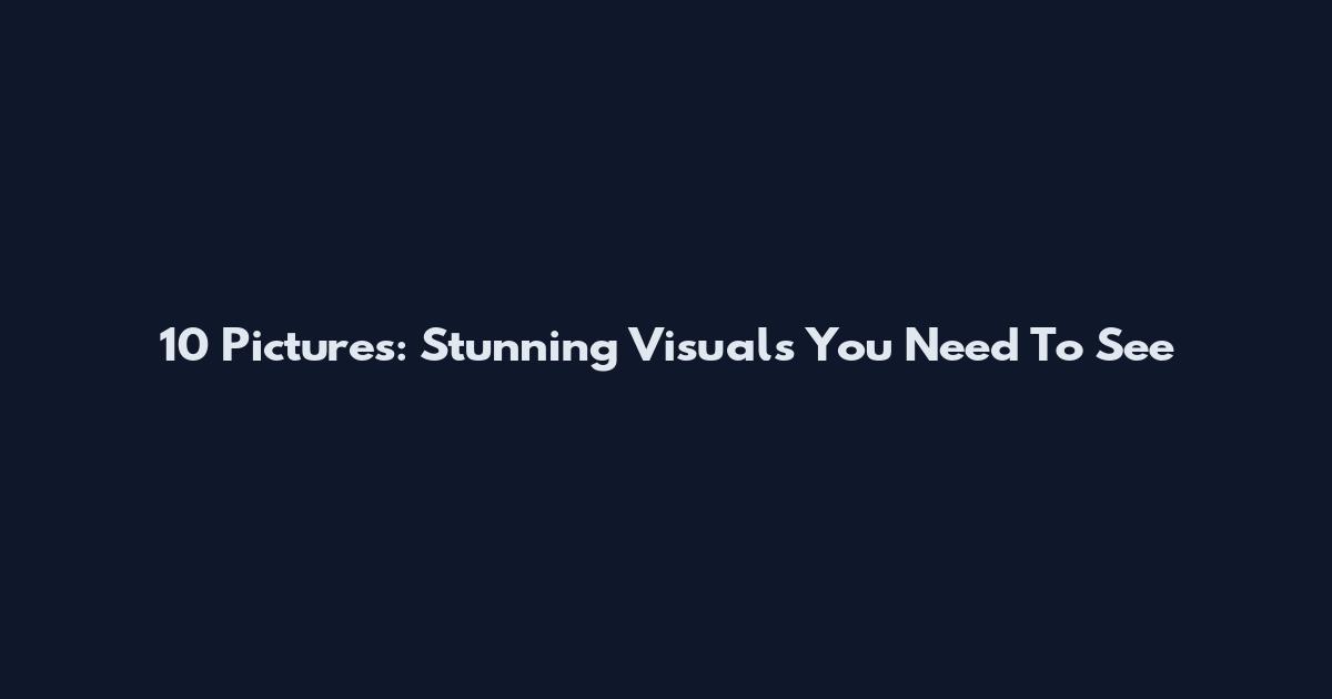 10 Pictures: Stunning Visuals You Need To See