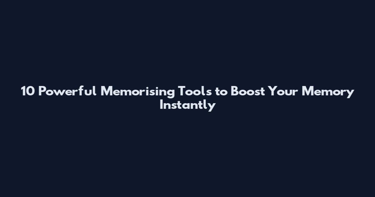 10 Powerful Memorising Tools to Boost Your Memory Instantly