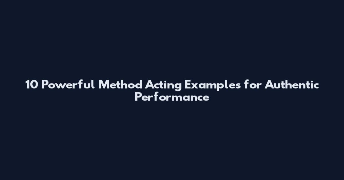 10 Powerful Method Acting Examples for Authentic Performance