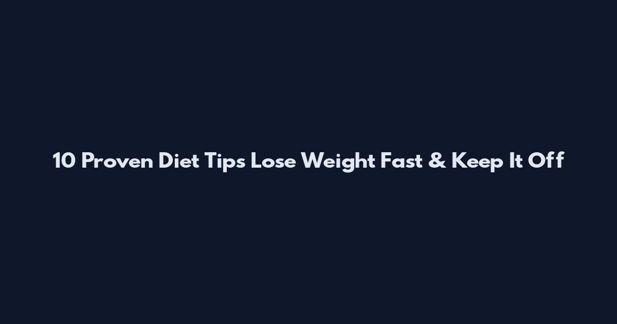 10 Proven Diet Tips Lose Weight Fast & Keep It Off