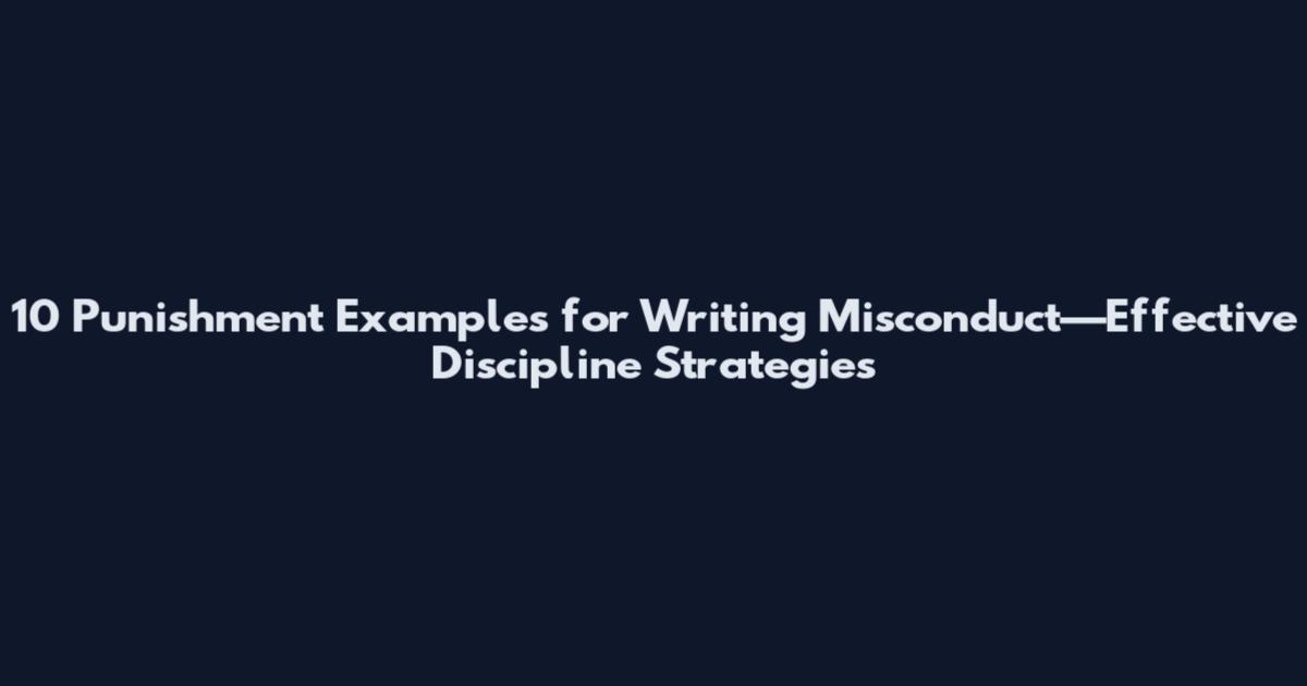 10 Punishment Examples for Writing Misconduct—Effective Discipline Strategies
