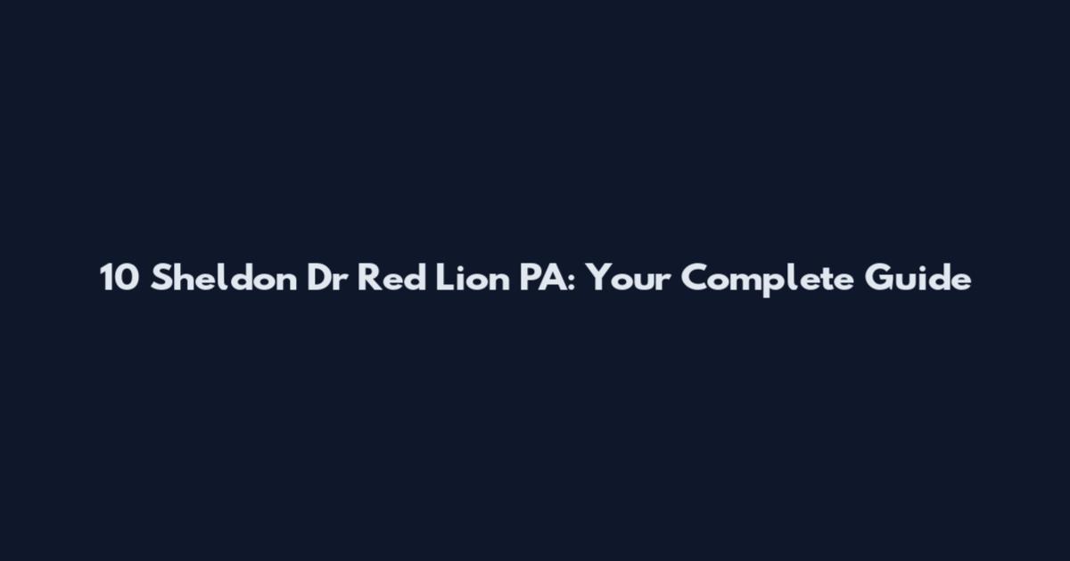 10 Sheldon Dr Red Lion PA: Your Complete Guide