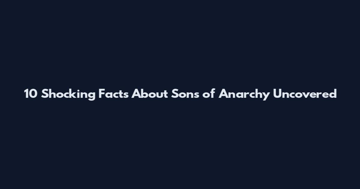 10 Shocking Facts About Sons of Anarchy Uncovered