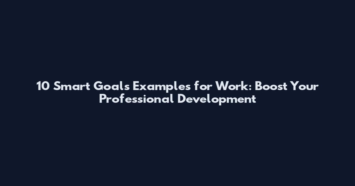 10 Smart Goals Examples for Work: Boost Your Professional Development