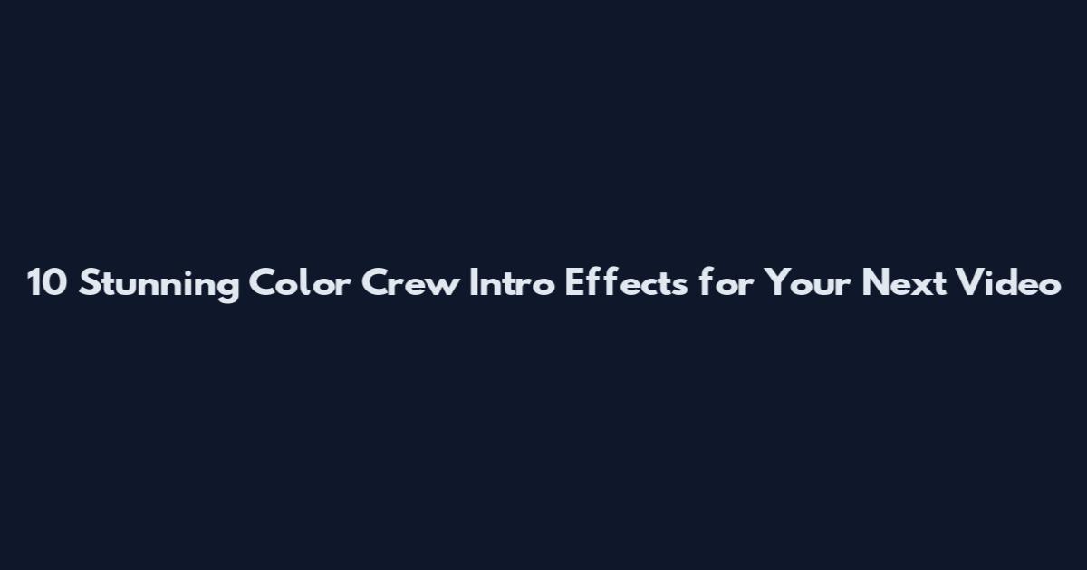 10 Stunning Color Crew Intro Effects for Your Next Video