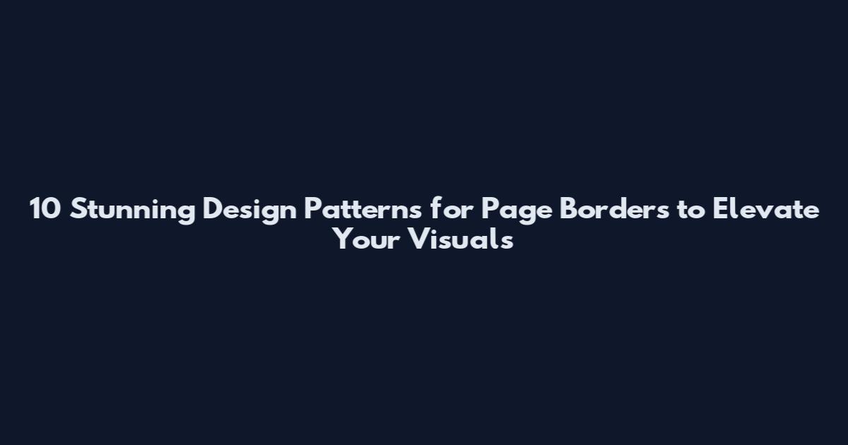10 Stunning Design Patterns for Page Borders to Elevate Your Visuals