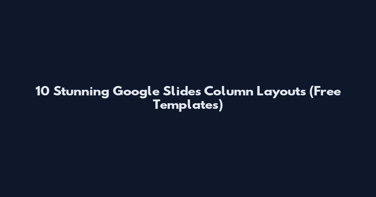 10 Stunning Google Slides Column Layouts (Free Templates)