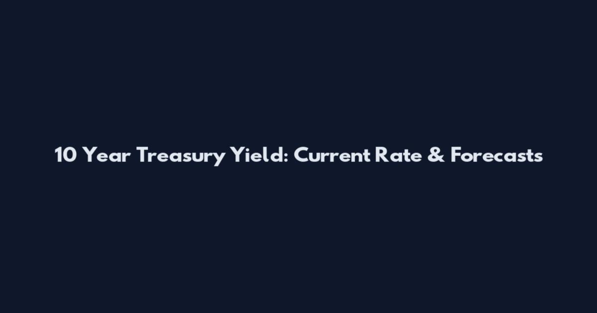 10 Year Treasury Yield: Current Rate & Forecasts