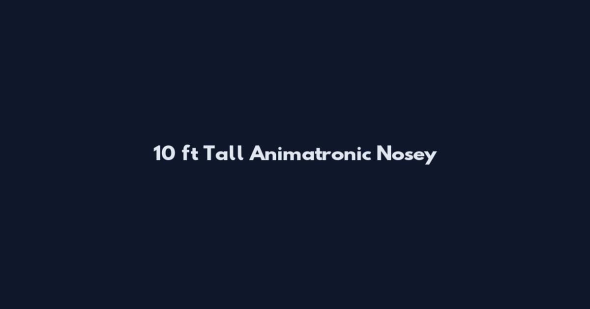 10 ft Tall Animatronic Nosey