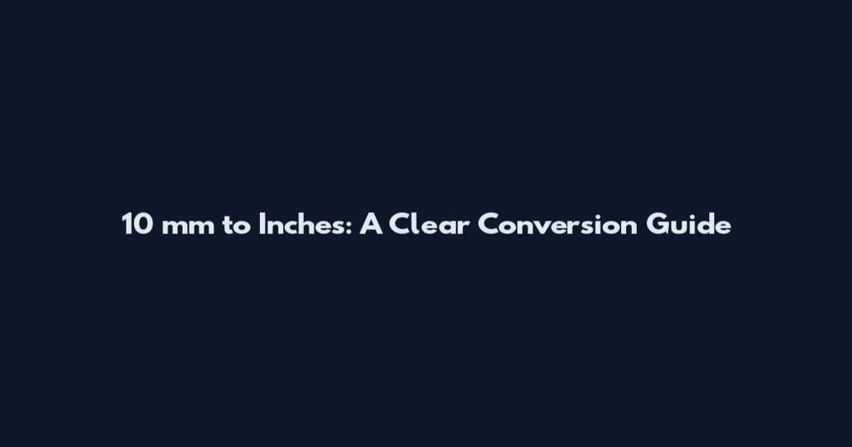 10 mm to Inches: A Clear Conversion Guide