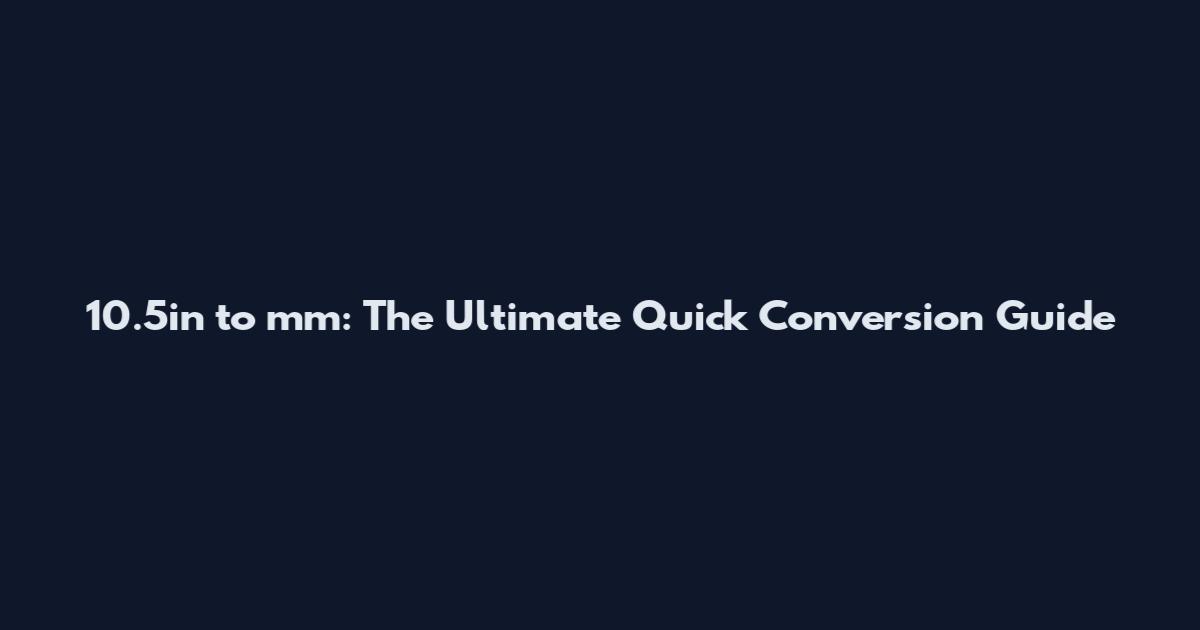 10.5in to mm: The Ultimate Quick Conversion Guide