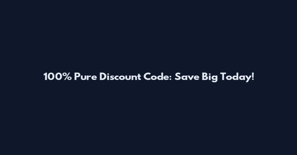 100% Pure Discount Code: Save Big Today!