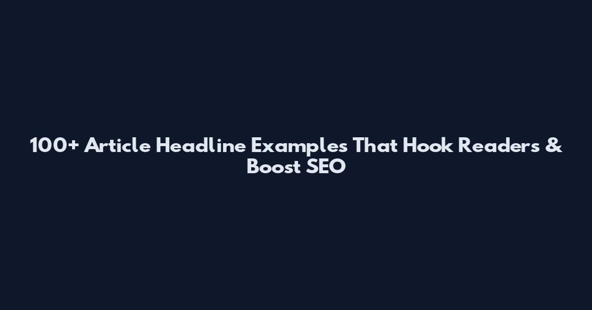 100+ Article Headline Examples That Hook Readers & Boost SEO