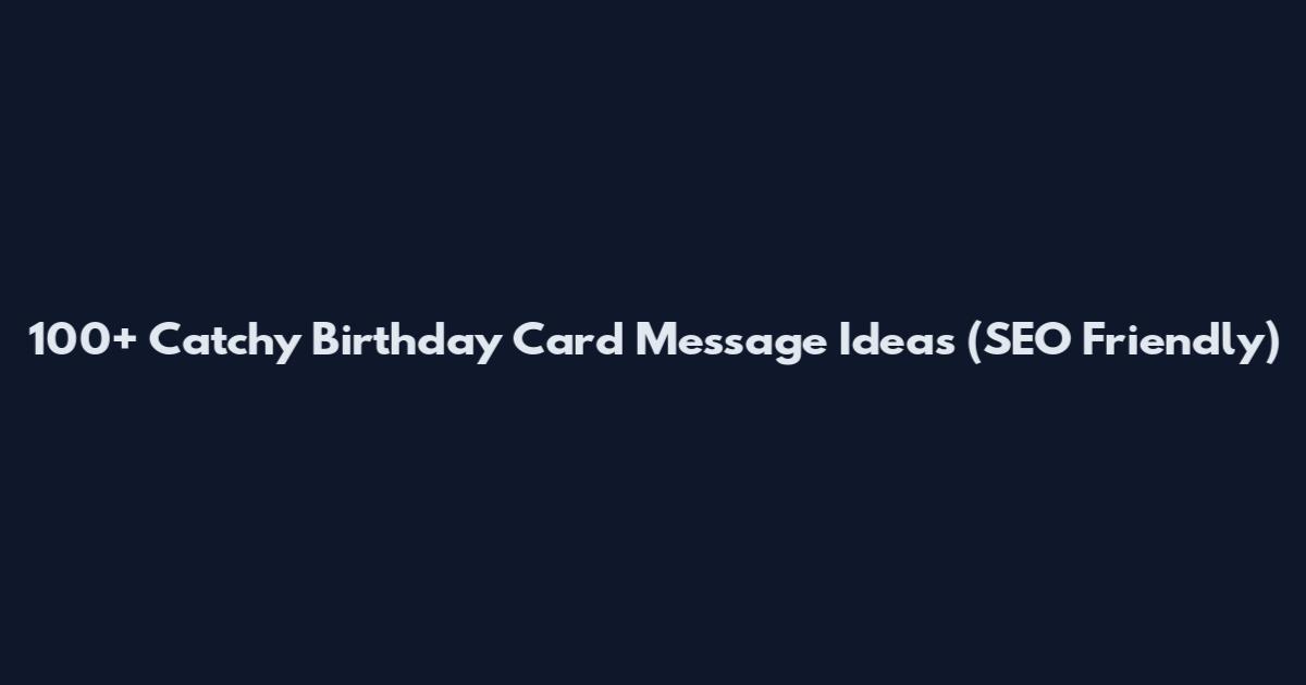 100+ Catchy Birthday Card Message Ideas (SEO Friendly)