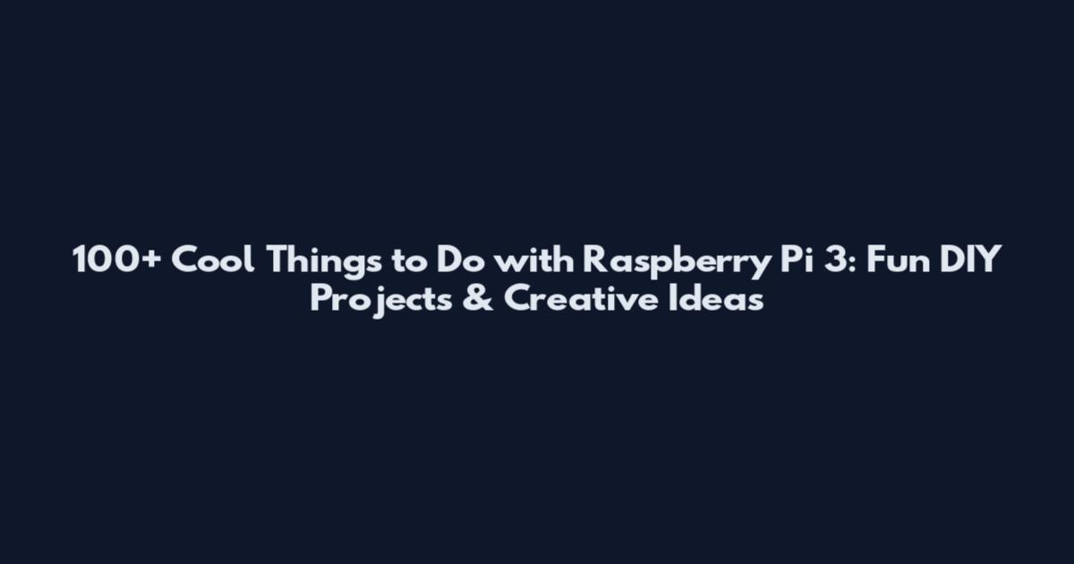 100+ Cool Things to Do with Raspberry Pi 3: Fun DIY Projects & Creative Ideas