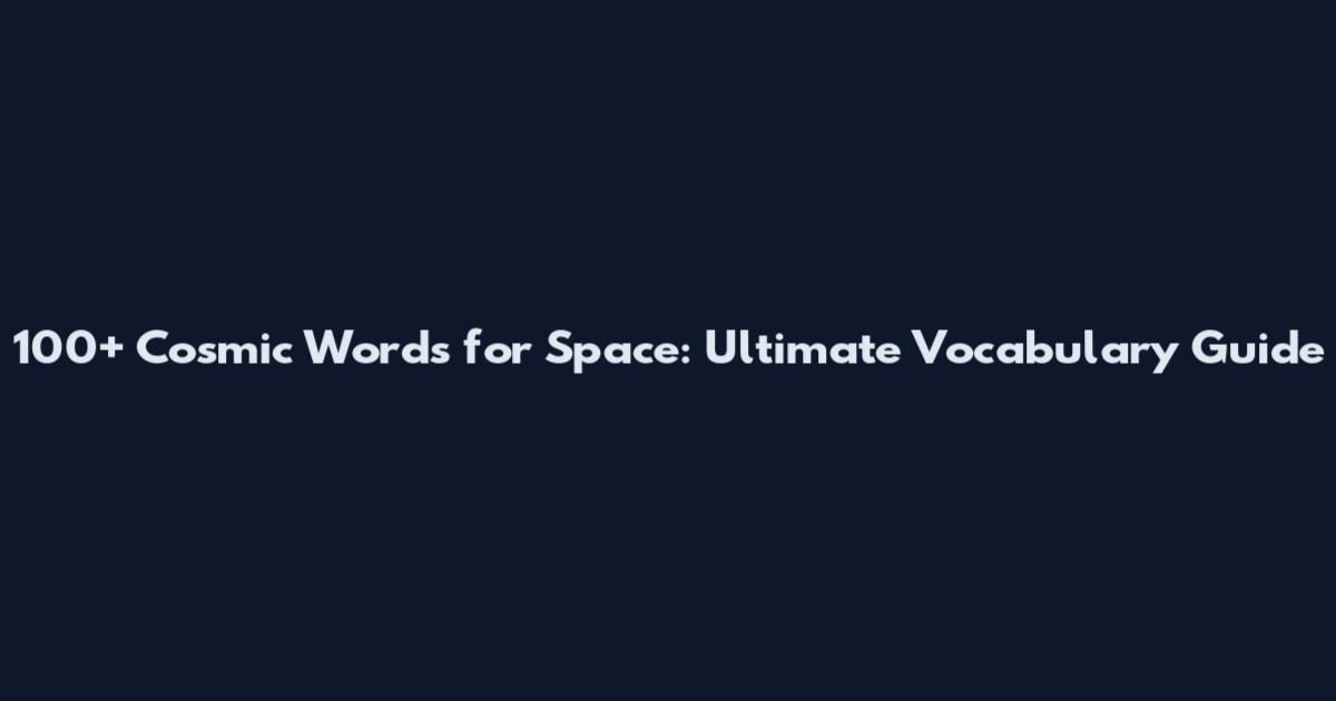 100+ Cosmic Words for Space: Ultimate Vocabulary Guide