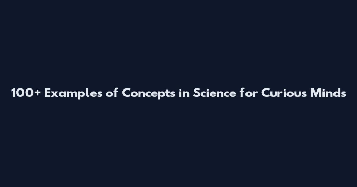 100+ Examples of Concepts in Science for Curious Minds