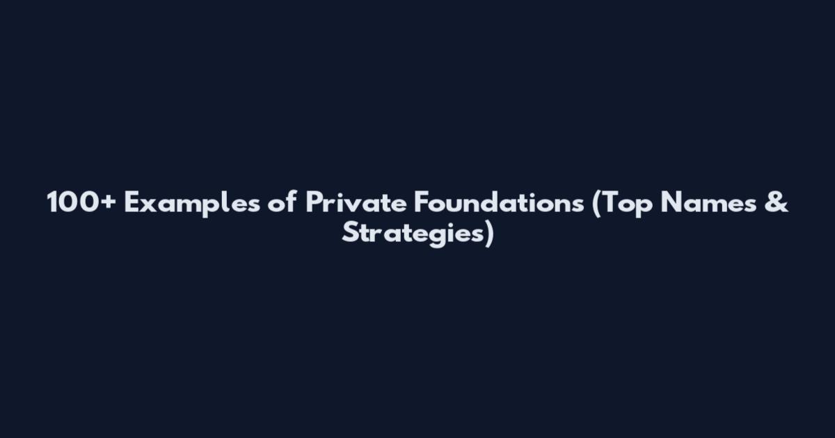 100+ Examples of Private Foundations (Top Names & Strategies)
