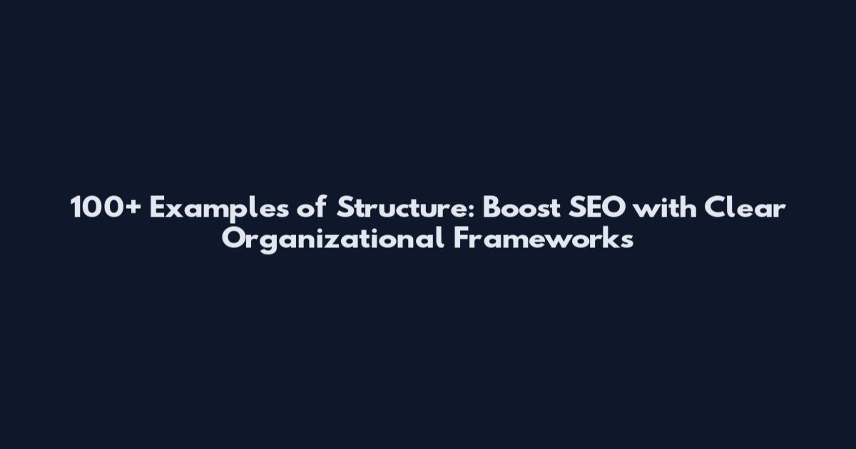 100+ Examples of Structure: Boost SEO with Clear Organizational Frameworks
