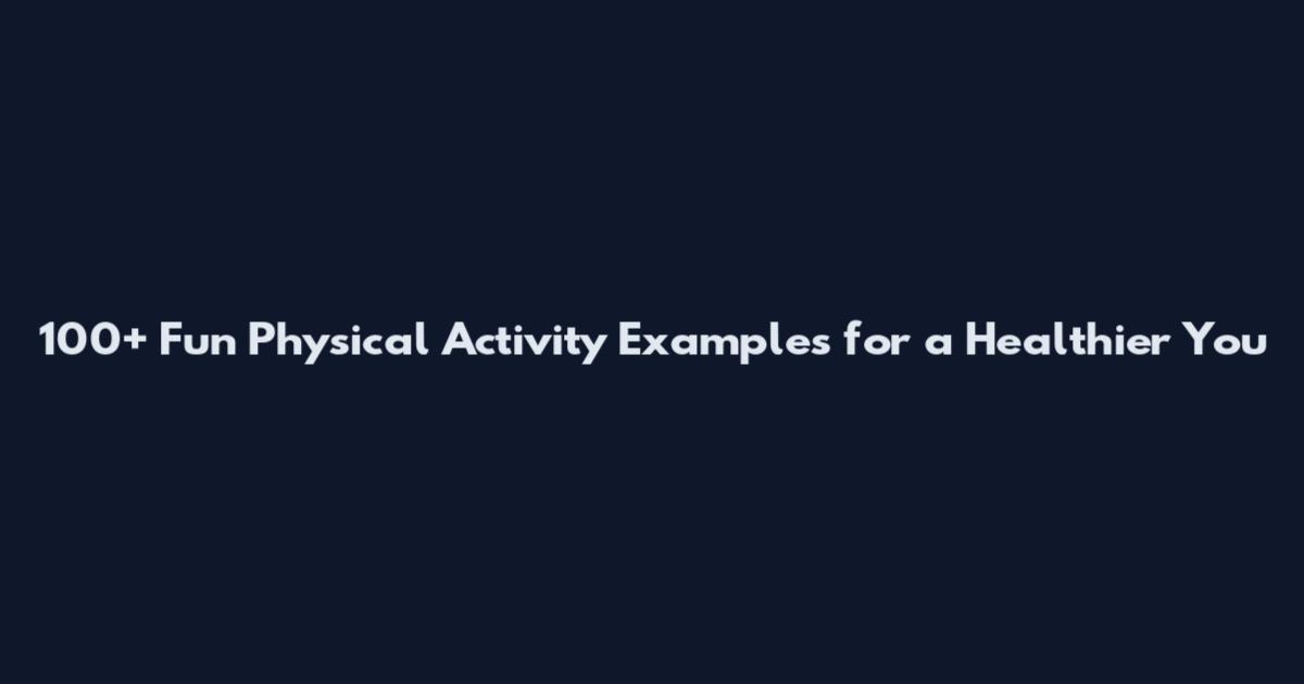 100+ Fun Physical Activity Examples for a Healthier You