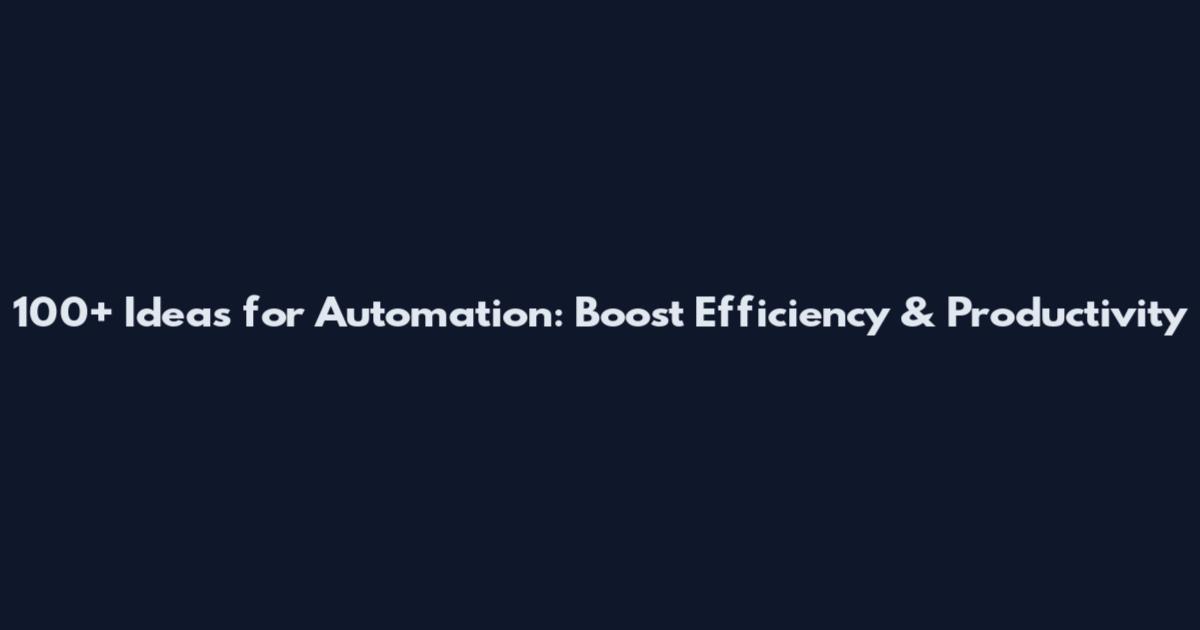 100+ Ideas for Automation: Boost Efficiency & Productivity