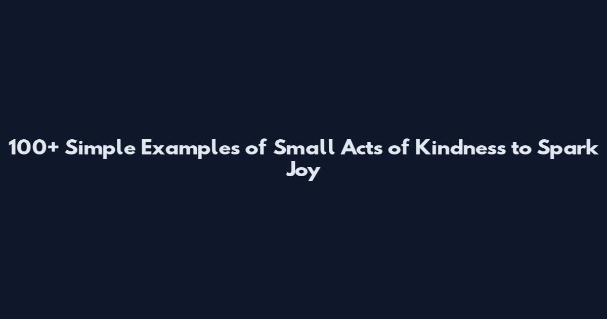 100+ Simple Examples of Small Acts of Kindness to Spark Joy