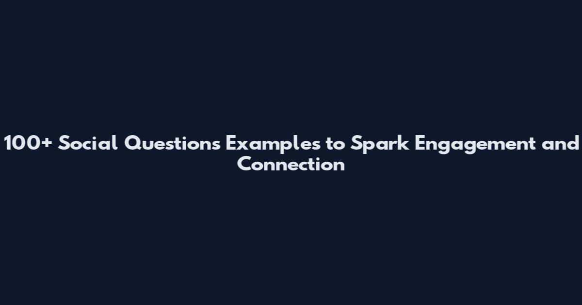 100+ Social Questions Examples to Spark Engagement and Connection