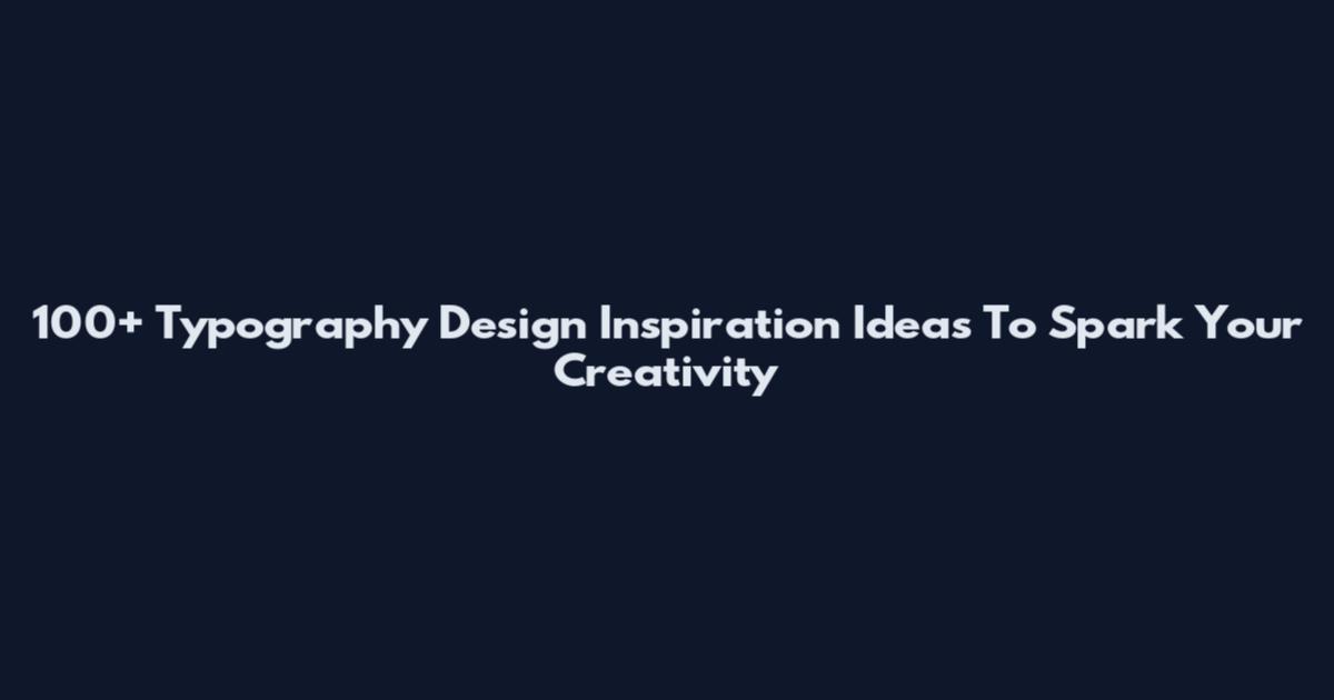 100+ Typography Design Inspiration Ideas To Spark Your Creativity