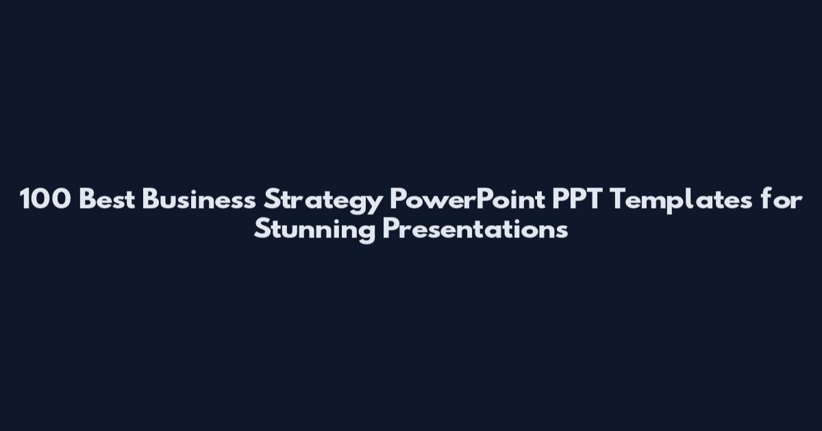 100 Best Business Strategy PowerPoint PPT Templates for Stunning Presentations